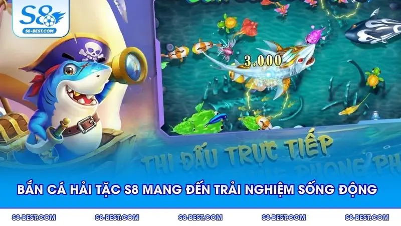 Bắn cá Hải Tặc S8 mang đến trải nghiệm đại dương sống động