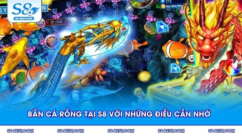 Bắn cá Rồng tại S8 với những điều cần nhớ