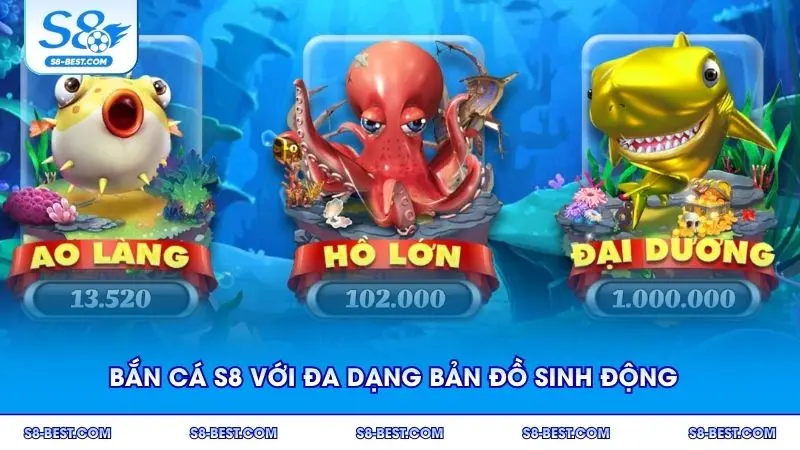 Bắn cá S8 với đa dạng bản đồ sinh động