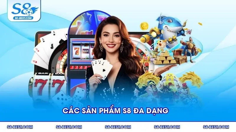 Các sản phẩm giới thiệu S8 đa dạng đáp ứng mọi nhu cầu