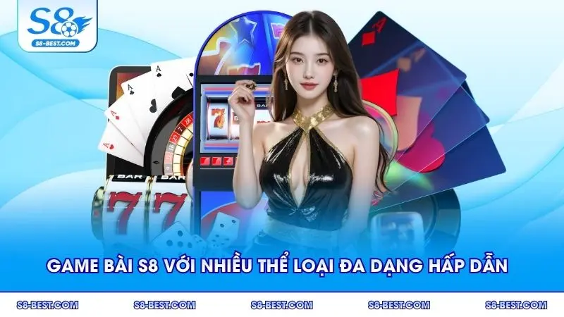 Game bài S8 với nhiều thể loại đa dạng hấp dẫn