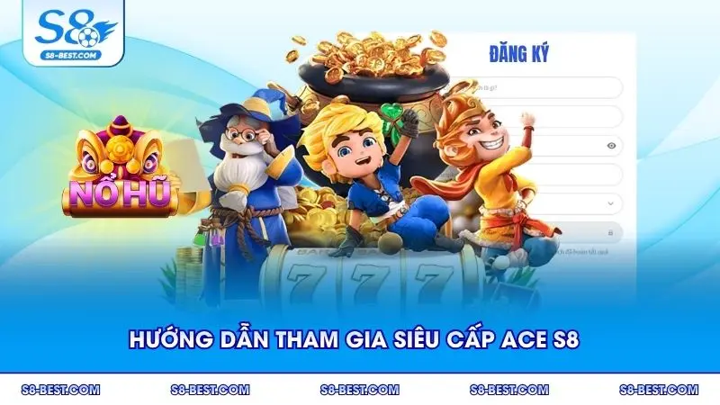 Siêu cấp ACE S8 dễ dàng tham gia