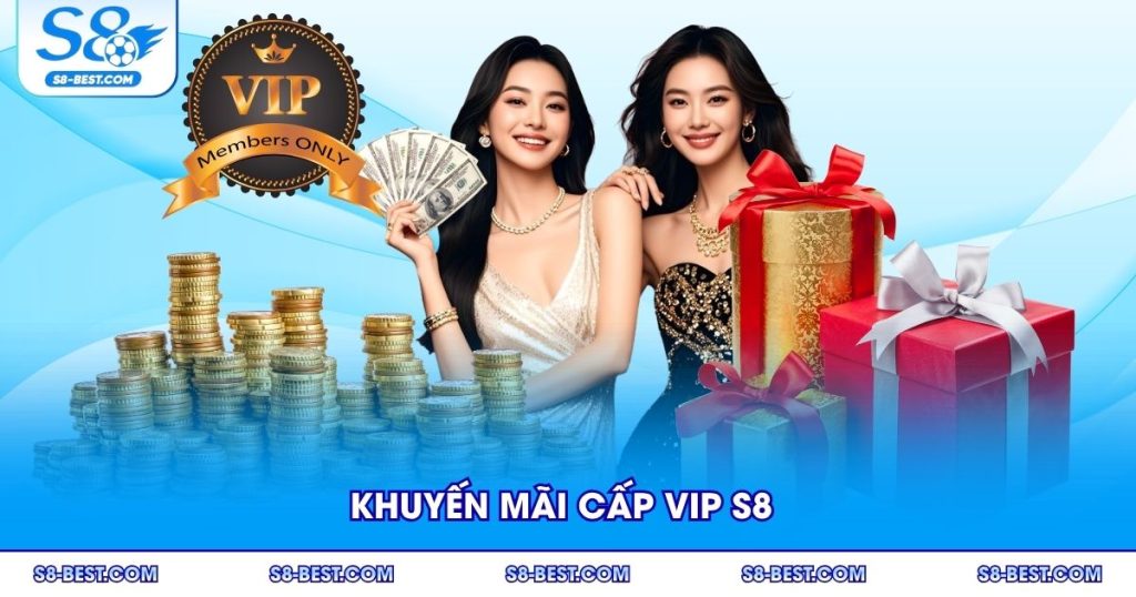 Khuyến Mãi Cấp Vip S8 - Mang Lại Ưu Đãi Đẳng Cấp Mọi Thành Viên