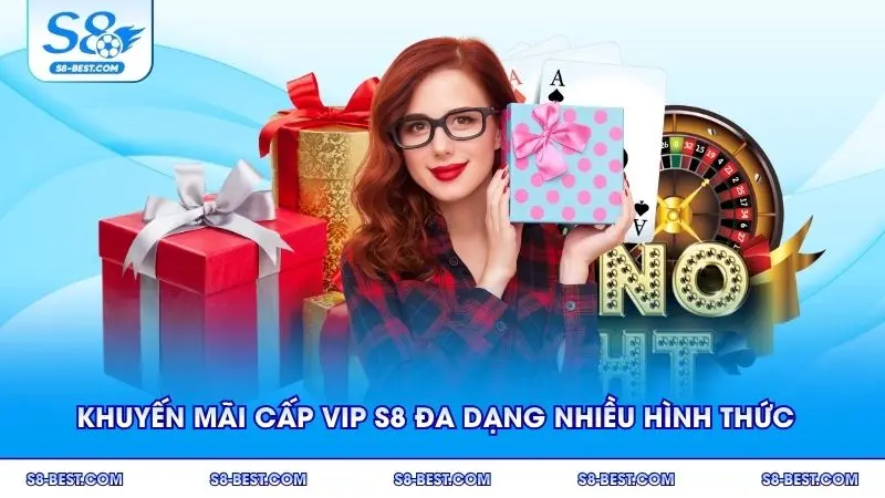 Khuyến mãi cấp Vip S8 đa dạng nhiều hình thức