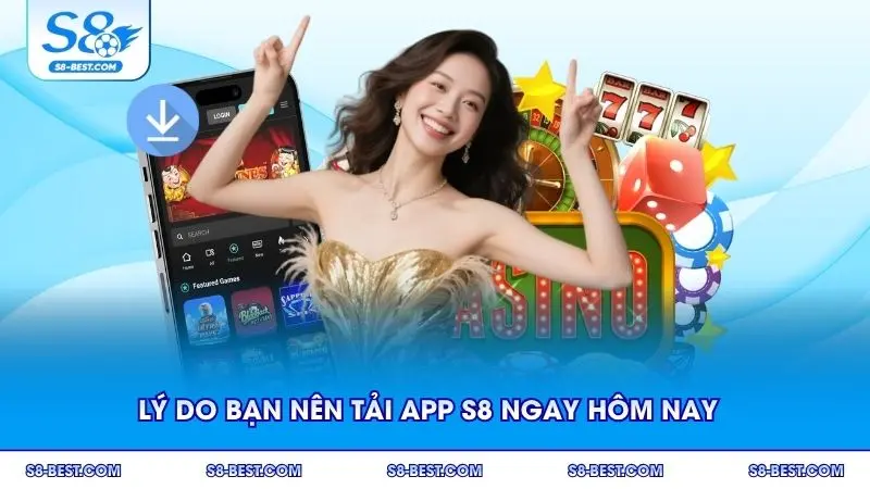 Lý do bạn nên tải app S8 ngay hôm nay để trải nghiệm cá cược tiện lợi