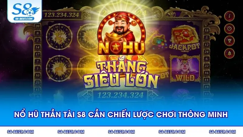 Nổ hũ Thần Tài S8 cần chiến lược chơi thông minh