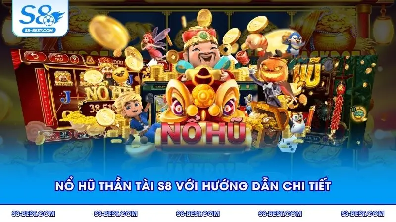 Nổ hũ Thần Tài S8 với hướng dẫn chi tiết dễ thực hiện