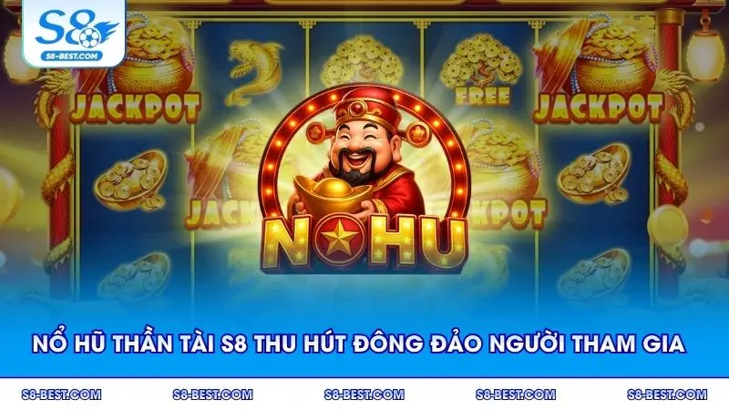 Nổ hũ Thần Tài S8 thu hút đông đảo người tham gia