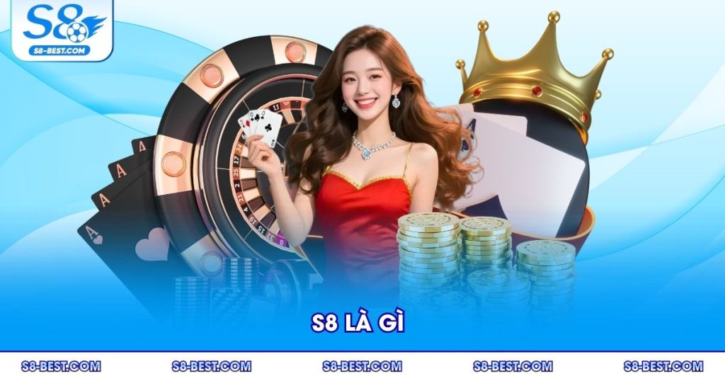 S8 Là Gì? Tìm Hiểu Chi Tiết Về Nhà Cái S8 Uy Tín Hiện Nay