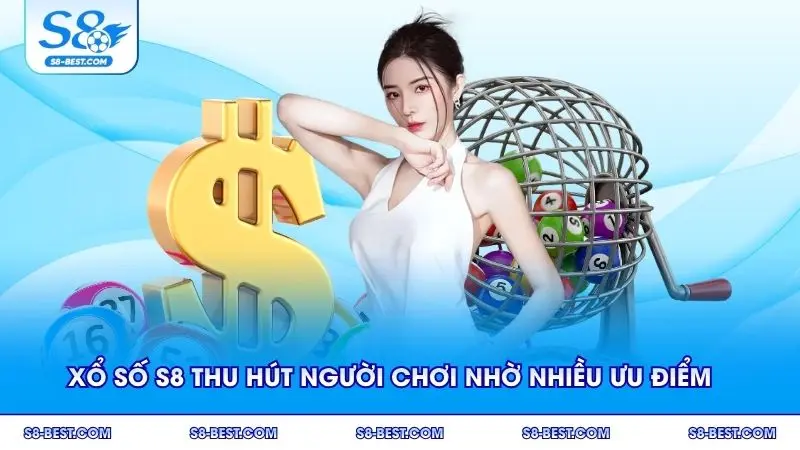 Xổ số S8 thu hút người chơi nhờ nhiều ưu điểm vượt trội